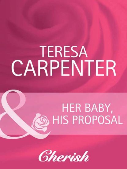 Скачать Her Baby, His Proposal - Teresa Carpenter