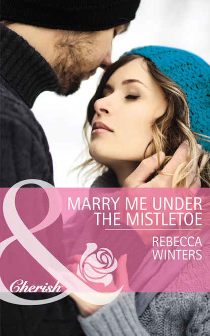 Скачать Marry Me under the Mistletoe - Rebecca Winters