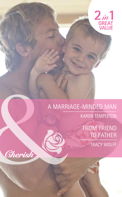 Скачать A Marriage-Minded Man / From Friend to Father - Karen Templeton