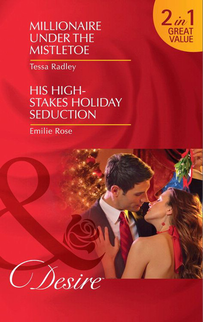 Скачать Millionaire Under the Mistletoe / His High-Stakes Holiday Seduction - Emilie Rose