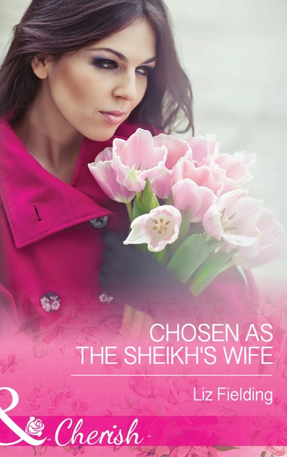 Скачать Chosen As The Sheikh's Wife - Liz Fielding