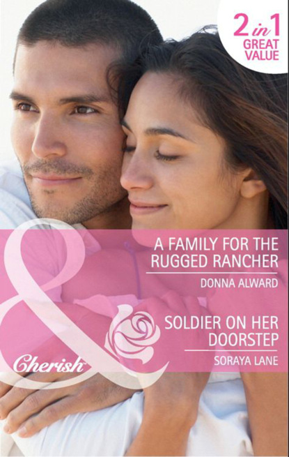 Скачать A Family for the Rugged Rancher / Soldier on Her Doorstep - Сорейя Лейн