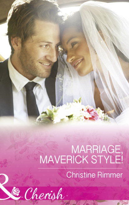 Скачать Marriage, Maverick Style! - Christine Rimmer