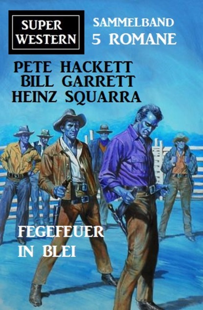 Скачать Fegefeuer in Blei: Super Western Sammelband 5 Romane - Pete Hackett