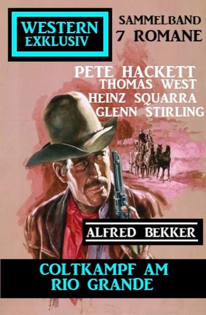 Скачать Coltkampf am Rio Grande: Western Exklusiv Sammelband 7 Romane - Pete Hackett