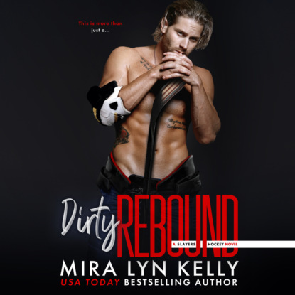 Скачать Dirty Rebound - Slayers Hockey, Book 3 (Unabridged) - Mira Lyn Kelly