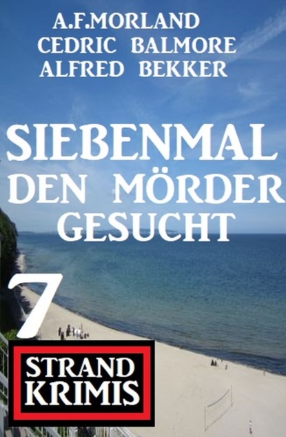 Скачать Siebenmal den Mörder gesucht: 7 Strand Krimis - A. F. Morland
