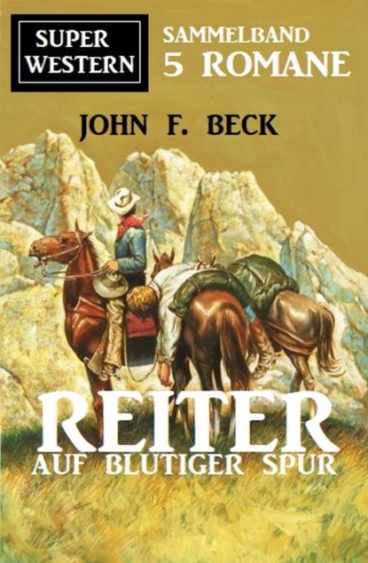 Скачать Reiter auf blutiger Fährte: Super Western Sammelband 5 Romane - John F. Beck