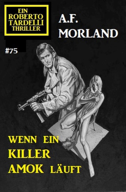 Скачать Wenn ein Killer Amok läuft: Ein Roberto Tardelli Thriller #75 - A. F. Morland
