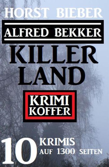 Скачать Killerland: Krimi Koffer 10 Krimis auf 1300 Seiten - Alfred Bekker