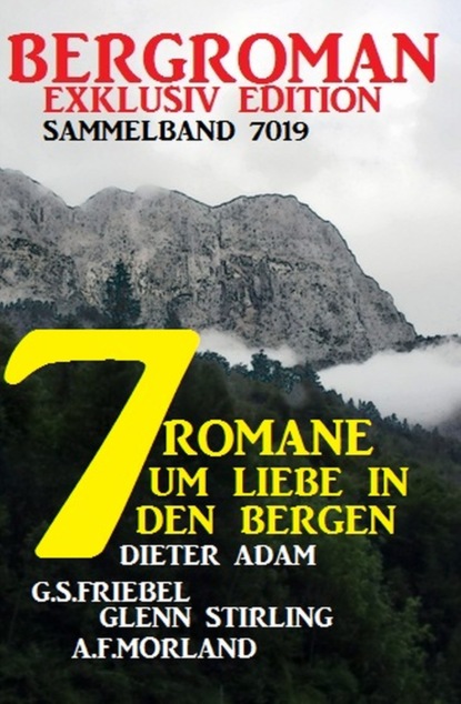 Скачать 7 Heimat-Romane um Liebe  in den Bergen: Bergroman Sammelband 7019 - A. F. Morland