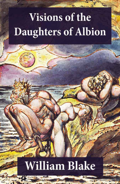Скачать Visions of the Daughters of Albion (Illuminated Manuscript with the Original Illustrations of William Blake) - William Blake