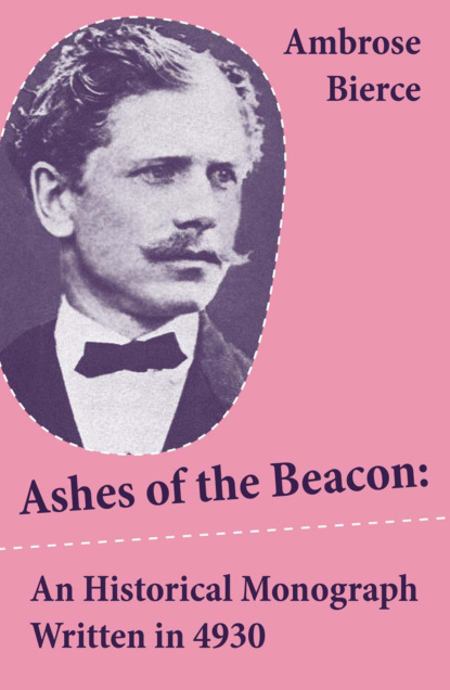 Скачать Ashes of the Beacon: An Historical Monograph Written in 4930 (Unabridged) - Ambrose Bierce