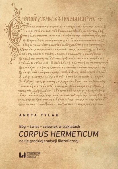 Скачать Bóg – świat – człowiek w traktatach Corpus Hermeticum na tle greckiej tradycji filozoficznej - Aneta Tylak
