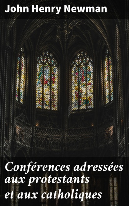 Скачать Conférences adressées aux protestants et aux catholiques - John Henry Newman