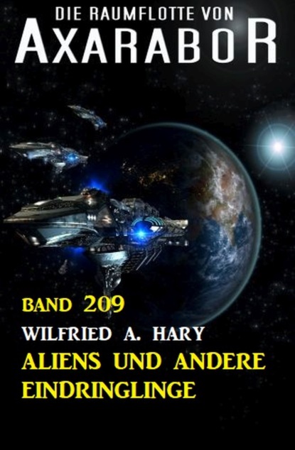 Скачать Aliens und andere Eindringlinge: Die Raumflotte von Axarabor - Band 209 - Wilfried A. Hary