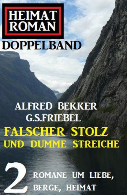 Скачать Falscher Stolz und dumme Streiche: Heimatroman Doppelband 2 Romane um Liebe, Berge, Heimat - Alfred Bekker