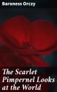 Скачать The Scarlet Pimpernel Looks at the World - Baroness  Orczy