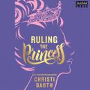 Скачать Ruling the Princess - Sexy Misadventures of Royals, Book 2 (Unabridged) - Christi Barth