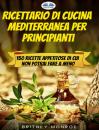 Скачать Ricettario Di Cucina Mediterranea Per Principianti - Britney Monroe