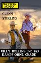 Скачать Billy Rollins und der Kampf ohne Gnade: Western-Roman - Glenn Stirling