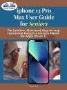 Скачать IPhone 13 Pro Max User Guide For Seniors - James Nino