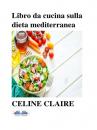 Скачать Libro Da Cucina Sulla Dieta Mediterranea - Celine Claire