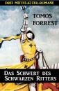 Скачать Das Schwert des Schwarzen Ritters: Drei Mittelalter-Romane - Tomos Forrest