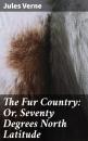 Скачать The Fur Country: Or, Seventy Degrees North Latitude - Jules Verne