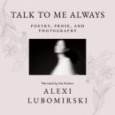 Скачать Talk to Me Always - Poetry, Prose, and Photography (Unabridged) - HSH Prince Alexi Lubomirski