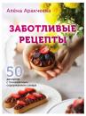 Скачать Заботливые рецепты. 50 десертов с пониженным содержанием сахара - Алёна Аракчеева