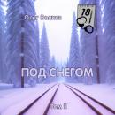 Скачать Под снегом. Том II - Олег Волков