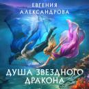 Скачать Душа звездного дракона - Евгения Александрова