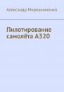 Скачать Пилотирование самолёта А320 - Александр Мирошниченко
