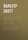 Скачать Woodstock; or, the Cavalier - Вальтер Скотт
