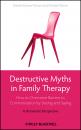 Скачать Destructive Myths in Family Therapy. How to Overcome Barriers to Communication by Seeing and Saying -- A Humanistic Perspective - Moore Michael