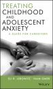Скачать Treating Childhood and Adolescent Anxiety. A Guide for Caregivers - Omer Haim