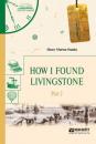 Скачать How I found livingstone. In 2 p. Part 2. Как я нашел ливингстона. В 2 ч. Часть 2 - Генри Мортон Стэнли