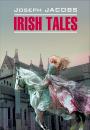 Скачать Irish Tales / Ирландские сказки. Книга для чтения на английском языке - Джозеф Джейкобс