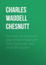 Скачать The Wife of his Youth and Other Stories of the Color Line, and Selected Essays - Charles Waddell Chesnutt