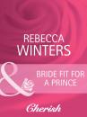 Скачать Bride Fit for a Prince - Rebecca Winters