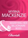 Скачать Marrying Her Billionaire Boss - Myrna Mackenzie