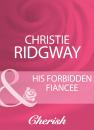 Скачать His Forbidden Fiancee - Christie  Ridgway