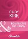 Скачать Romancing The Nanny - Cindy  Kirk