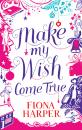 Скачать Make My Wish Come True - Fiona Harper