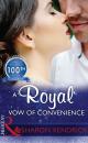 Скачать A Royal Vow Of Convenience: The steamy new romance from a multi-million selling author - Sharon Kendrick