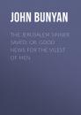 Скачать The Jerusalem Sinner Saved; or, Good News for the Vilest of Men - John Bunyan