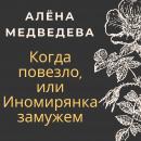 Скачать Когда повезло, или Иномирянка замужем - Алёна Медведева