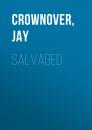 Скачать Salvaged - Джей Крауновер