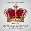Скачать Król Piast: Michał książę Wiśniowiecki - Józef Ignacy Kraszewski